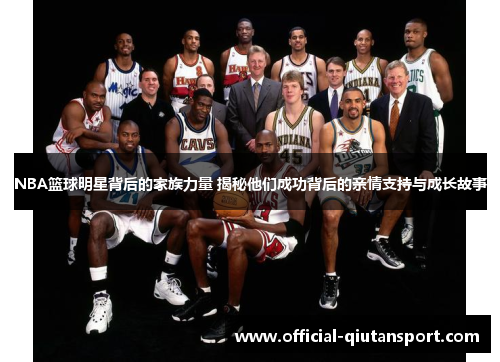 NBA篮球明星背后的家族力量 揭秘他们成功背后的亲情支持与成长故事