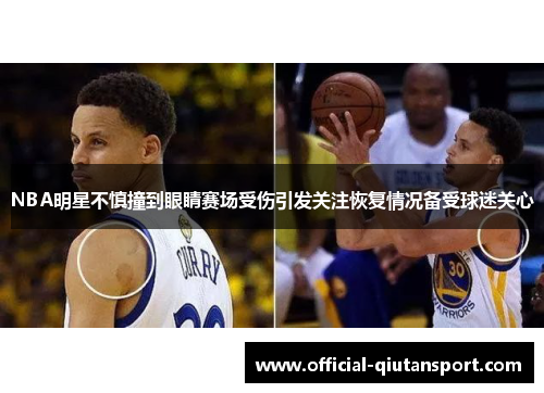 NBA明星不慎撞到眼睛赛场受伤引发关注恢复情况备受球迷关心