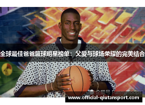 全球最佳爸爸篮球明星榜单：父爱与球场荣耀的完美结合