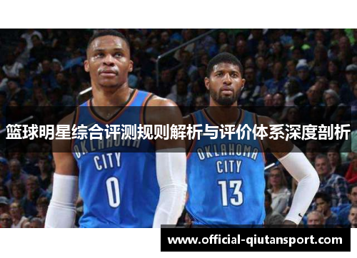 篮球明星综合评测规则解析与评价体系深度剖析