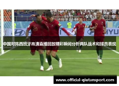 中国对阵西班牙高清直播回放精彩瞬间分析两队战术和球员表现