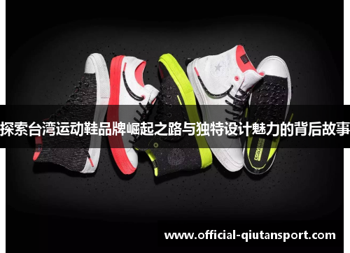 探索台湾运动鞋品牌崛起之路与独特设计魅力的背后故事
