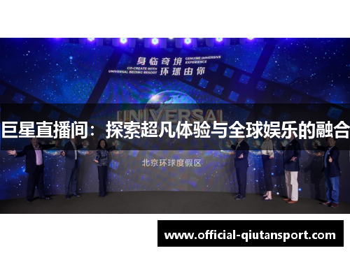 巨星直播间：探索超凡体验与全球娱乐的融合